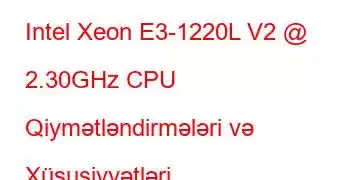 Intel Xeon E3-1220L V2 @ 2.30GHz CPU Qiymətləndirmələri və Xüsusiyyətləri