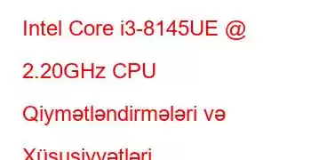 Intel Core i3-8145UE @ 2.20GHz CPU Qiymətləndirmələri və Xüsusiyyətləri