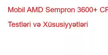 Mobil AMD Sempron 3600+ CPU Testləri və Xüsusiyyətləri