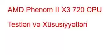 AMD Phenom II X3 720 CPU Testləri və Xüsusiyyətləri