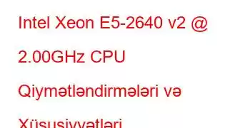 Intel Xeon E5-2640 v2 @ 2.00GHz CPU Qiymətləndirmələri və Xüsusiyyətləri