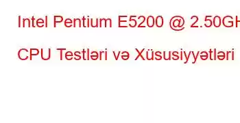 Intel Pentium E5200 @ 2.50GHz CPU Testləri və Xüsusiyyətləri