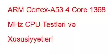 ARM Cortex-A53 4 Core 1368 MHz CPU Testləri və Xüsusiyyətləri