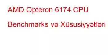 AMD Opteron 6174 CPU Benchmarks və Xüsusiyyətləri