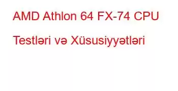 AMD Athlon 64 FX-74 CPU Testləri və Xüsusiyyətləri