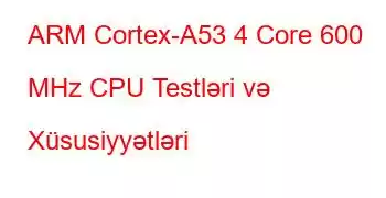 ARM Cortex-A53 4 Core 600 MHz CPU Testləri və Xüsusiyyətləri