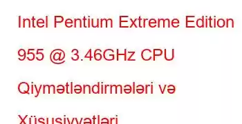 Intel Pentium Extreme Edition 955 @ 3.46GHz CPU Qiymətləndirmələri və Xüsusiyyətləri