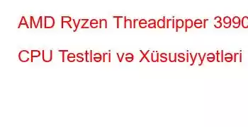 AMD Ryzen Threadripper 3990X CPU Testləri və Xüsusiyyətləri