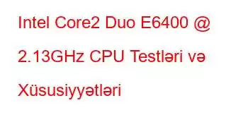 Intel Core2 Duo E6400 @ 2.13GHz CPU Testləri və Xüsusiyyətləri