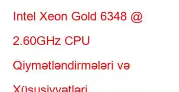 Intel Xeon Gold 6348 @ 2.60GHz CPU Qiymətləndirmələri və Xüsusiyyətləri