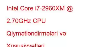 Intel Core i7-2960XM @ 2.70GHz CPU Qiymətləndirmələri və Xüsusiyyətləri