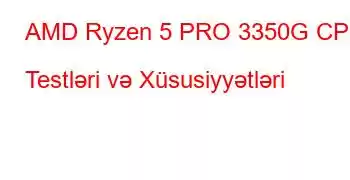 AMD Ryzen 5 PRO 3350G CPU Testləri və Xüsusiyyətləri