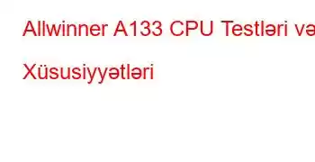 Allwinner A133 CPU Testləri və Xüsusiyyətləri