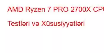 AMD Ryzen 7 PRO 2700X CPU Testləri və Xüsusiyyətləri