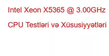 Intel Xeon X5365 @ 3.00GHz CPU Testləri və Xüsusiyyətləri