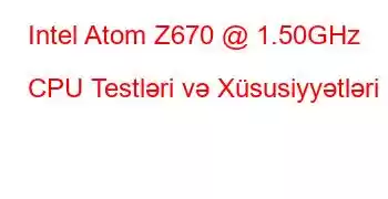 Intel Atom Z670 @ 1.50GHz CPU Testləri və Xüsusiyyətləri