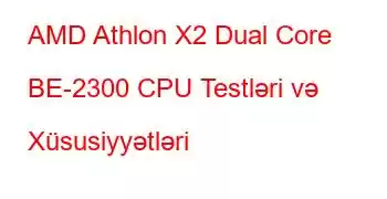 AMD Athlon X2 Dual Core BE-2300 CPU Testləri və Xüsusiyyətləri