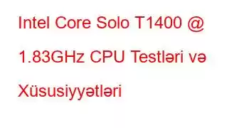 Intel Core Solo T1400 @ 1.83GHz CPU Testləri və Xüsusiyyətləri