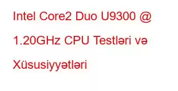 Intel Core2 Duo U9300 @ 1.20GHz CPU Testləri və Xüsusiyyətləri