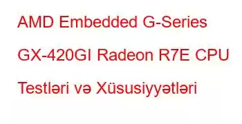 AMD Embedded G-Series GX-420GI Radeon R7E CPU Testləri və Xüsusiyyətləri