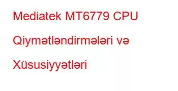 Mediatek MT6779 CPU Qiymətləndirmələri və Xüsusiyyətləri