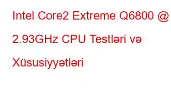 Intel Core2 Extreme Q6800 @ 2.93GHz CPU Testləri və Xüsusiyyətləri