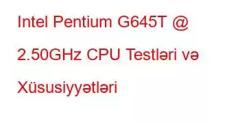 Intel Pentium G645T @ 2.50GHz CPU Testləri və Xüsusiyyətləri