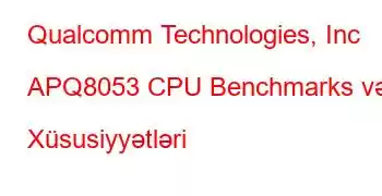 Qualcomm Technologies, Inc APQ8053 CPU Benchmarks və Xüsusiyyətləri