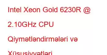 Intel Xeon Gold 6230R @ 2.10GHz CPU Qiymətləndirmələri və Xüsusiyyətləri