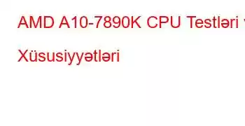 AMD A10-7890K CPU Testləri və Xüsusiyyətləri