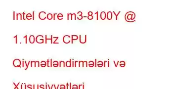 Intel Core m3-8100Y @ 1.10GHz CPU Qiymətləndirmələri və Xüsusiyyətləri