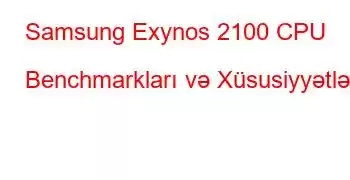 Samsung Exynos 2100 CPU Benchmarkları və Xüsusiyyətləri