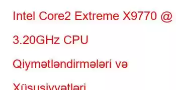 Intel Core2 Extreme X9770 @ 3.20GHz CPU Qiymətləndirmələri və Xüsusiyyətləri