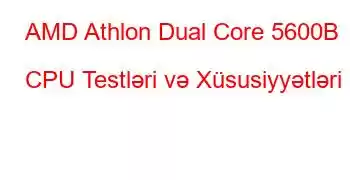 AMD Athlon Dual Core 5600B CPU Testləri və Xüsusiyyətləri