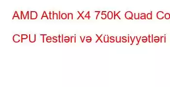 AMD Athlon X4 750K Quad Core CPU Testləri və Xüsusiyyətləri