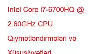 Intel Core i7-6700HQ @ 2.60GHz CPU Qiymətləndirmələri və Xüsusiyyətləri