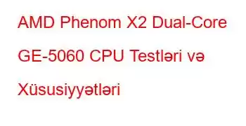 AMD Phenom X2 Dual-Core GE-5060 CPU Testləri və Xüsusiyyətləri