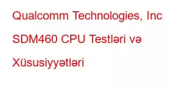 Qualcomm Technologies, Inc SDM460 CPU Testləri və Xüsusiyyətləri