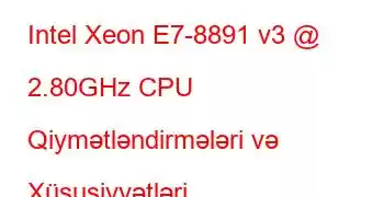 Intel Xeon E7-8891 v3 @ 2.80GHz CPU Qiymətləndirmələri və Xüsusiyyətləri