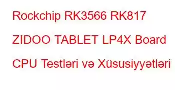 Rockchip RK3566 RK817 ZIDOO TABLET LP4X Board CPU Testləri və Xüsusiyyətləri