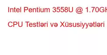 Intel Pentium 3558U @ 1.70GHz CPU Testləri və Xüsusiyyətləri