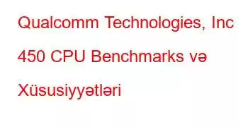 Qualcomm Technologies, Inc 450 CPU Benchmarks və Xüsusiyyətləri