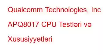 Qualcomm Technologies, Inc APQ8017 CPU Testləri və Xüsusiyyətləri