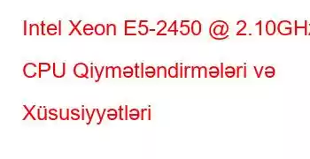 Intel Xeon E5-2450 @ 2.10GHz CPU Qiymətləndirmələri və Xüsusiyyətləri