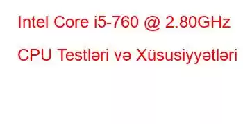 Intel Core i5-760 @ 2.80GHz CPU Testləri və Xüsusiyyətləri