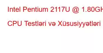 Intel Pentium 2117U @ 1.80GHz CPU Testləri və Xüsusiyyətləri