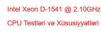 Intel Xeon D-1541 @ 2.10GHz CPU Testləri və Xüsusiyyətləri