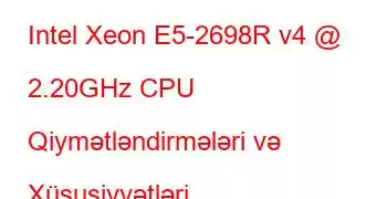 Intel Xeon E5-2698R v4 @ 2.20GHz CPU Qiymətləndirmələri və Xüsusiyyətləri