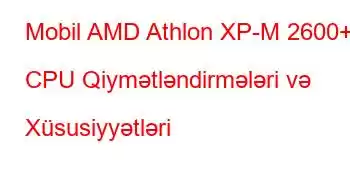 Mobil AMD Athlon XP-M 2600+ CPU Qiymətləndirmələri və Xüsusiyyətləri