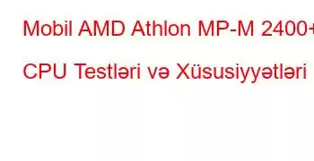 Mobil AMD Athlon MP-M 2400+ CPU Testləri və Xüsusiyyətləri